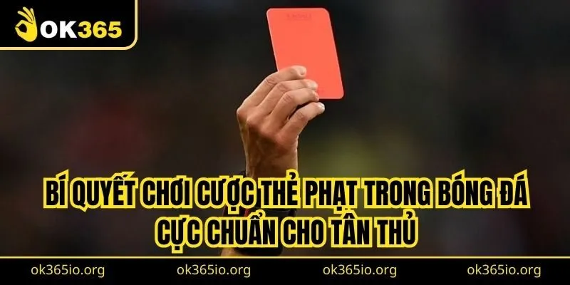 Bí quyết chơi cược thẻ phạt trong bóng đá cực chuẩn cho tân thủ