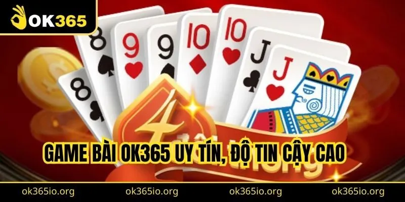 Game bài OK365 uy tín, độ tin cậy cao