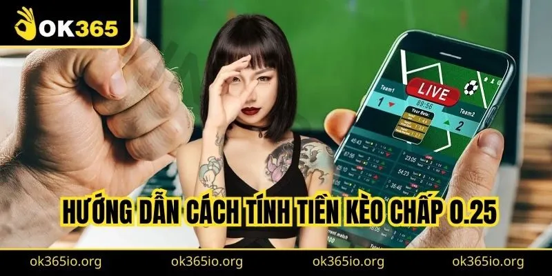 Hướng dẫn cách tính tiền kèo chấp 0.25