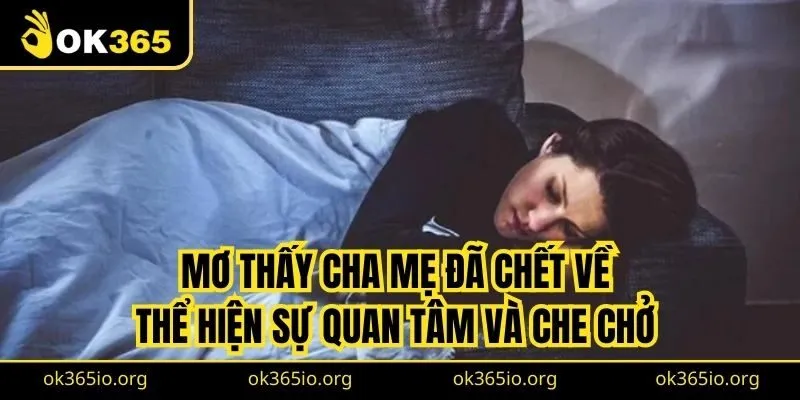 Mơ thấy cha mẹ đã chết về thể hiện sự quan tâm và che chở
