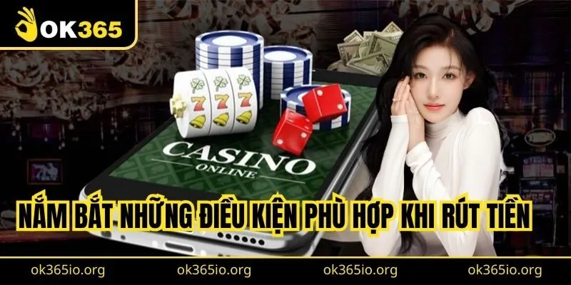 Người chơi cần phải nắm bắt những điều kiện phù hợp khi rút tiền