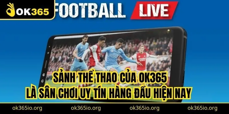 Sảnh thể thao của OK365 là sân chơi uy tín hàng đầu hiện nay
