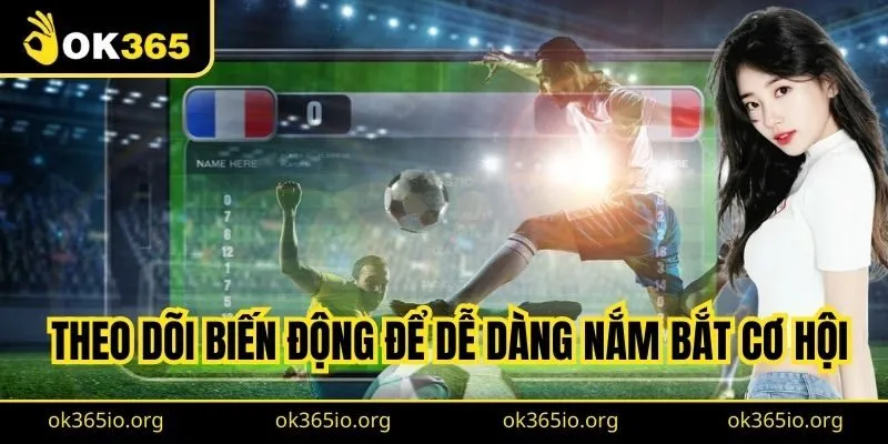 Theo dõi biến động để dễ dàng nắm bắt cơ hội